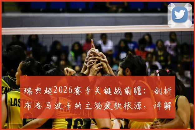 瑞典超2026赛季关键战前瞻：剖析布洛马波卡纳主场疲软根源，详解索尔纳强劲火力配置与核心球员